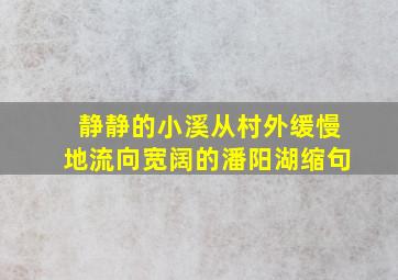 静静的小溪从村外缓慢地流向宽阔的潘阳湖缩句