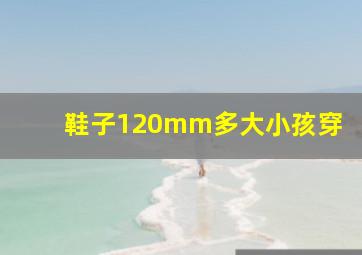 鞋子120mm多大小孩穿