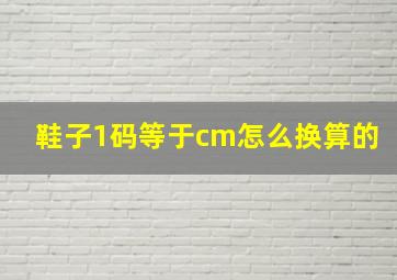 鞋子1码等于cm怎么换算的