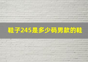 鞋子245是多少码男款的鞋