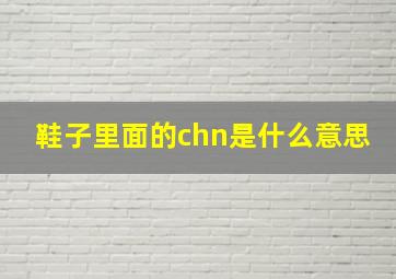 鞋子里面的chn是什么意思