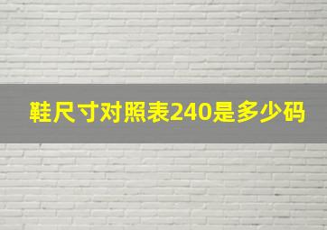 鞋尺寸对照表240是多少码