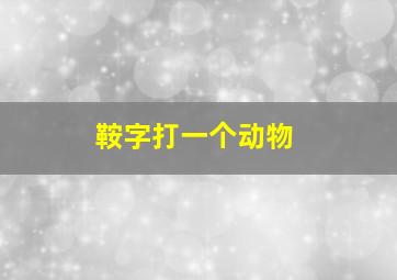 鞍字打一个动物