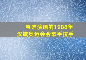 韦唯演唱的1988年汉城奥运会会歌手拉手