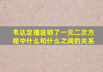 韦达定理说明了一元二次方程中什么和什么之间的关系