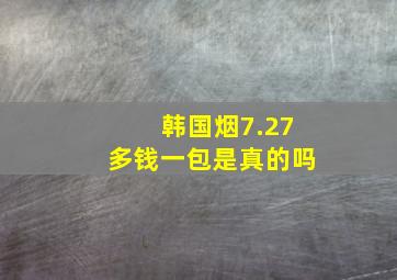 韩国烟7.27多钱一包是真的吗