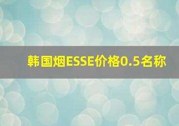 韩国烟ESSE价格0.5名称