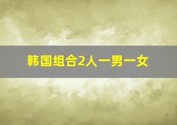 韩国组合2人一男一女