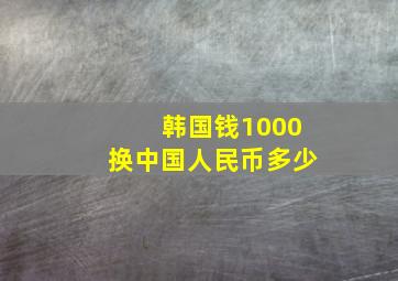 韩国钱1000换中国人民币多少