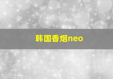 韩国香烟neo