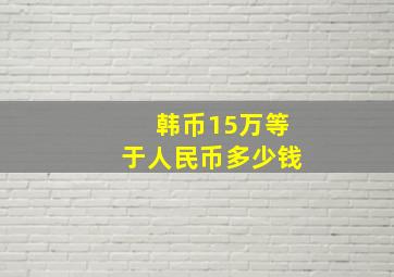 韩币15万等于人民币多少钱