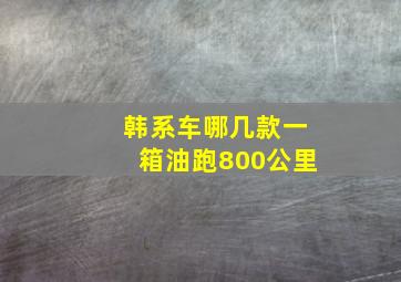 韩系车哪几款一箱油跑800公里