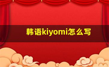 韩语kiyomi怎么写