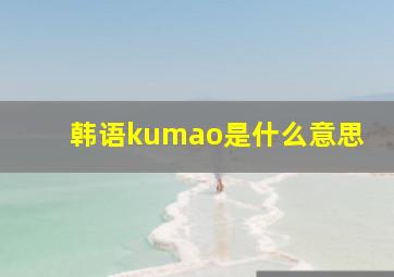 韩语kumao是什么意思