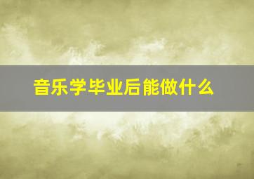 音乐学毕业后能做什么