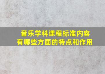 音乐学科课程标准内容有哪些方面的特点和作用