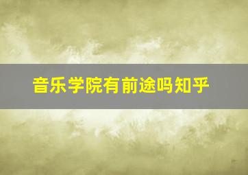 音乐学院有前途吗知乎