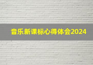 音乐新课标心得体会2024