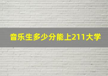 音乐生多少分能上211大学