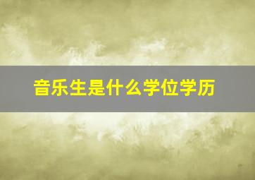 音乐生是什么学位学历