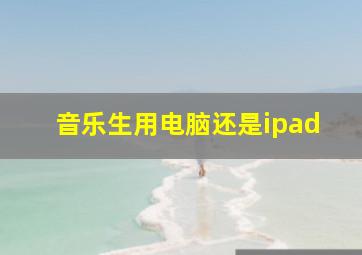 音乐生用电脑还是ipad