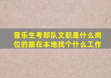 音乐生考部队文职是什么岗位的能在本地找个什么工作