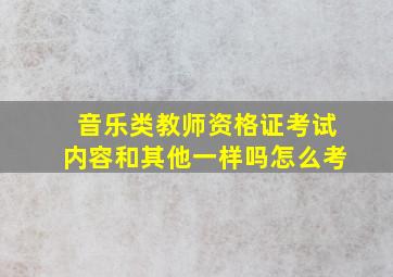 音乐类教师资格证考试内容和其他一样吗怎么考