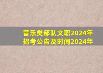 音乐类部队文职2024年招考公告及时间2024年