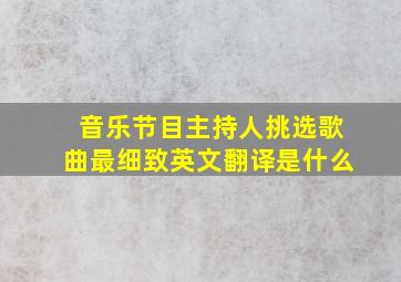 音乐节目主持人挑选歌曲最细致英文翻译是什么