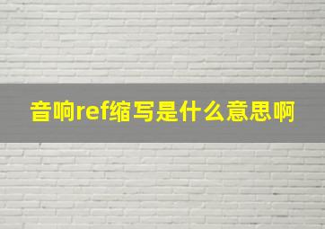 音响ref缩写是什么意思啊