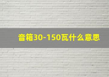 音箱30-150瓦什么意思