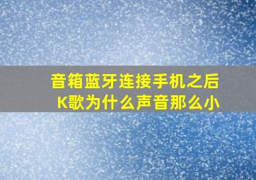 音箱蓝牙连接手机之后K歌为什么声音那么小