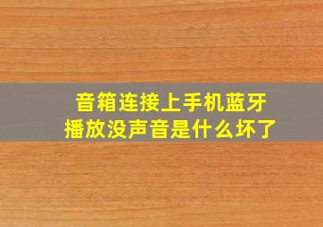 音箱连接上手机蓝牙播放没声音是什么坏了