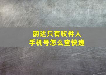 韵达只有收件人手机号怎么查快递