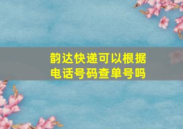 韵达快递可以根据电话号码查单号吗