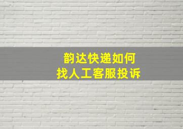 韵达快递如何找人工客服投诉