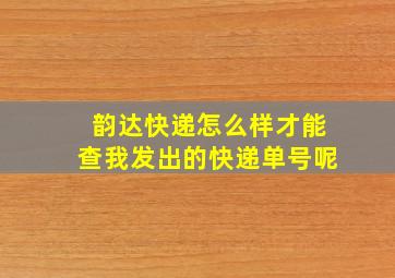 韵达快递怎么样才能查我发出的快递单号呢