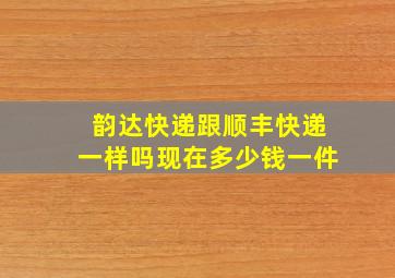 韵达快递跟顺丰快递一样吗现在多少钱一件