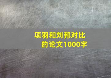 项羽和刘邦对比的论文1000字