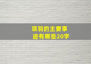 项羽的主要事迹有哪些20字