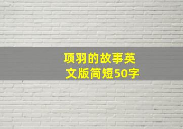 项羽的故事英文版简短50字