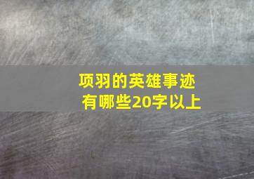 项羽的英雄事迹有哪些20字以上