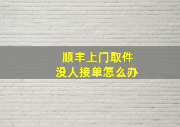 顺丰上门取件没人接单怎么办