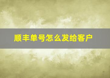 顺丰单号怎么发给客户