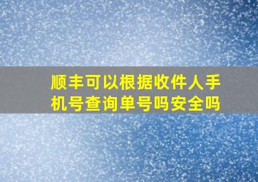 顺丰可以根据收件人手机号查询单号吗安全吗