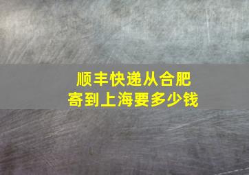 顺丰快递从合肥寄到上海要多少钱