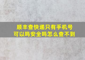 顺丰查快递只有手机号可以吗安全吗怎么查不到