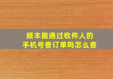 顺丰能通过收件人的手机号查订单吗怎么查