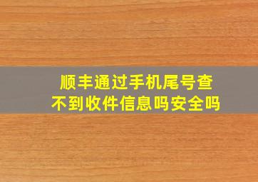 顺丰通过手机尾号查不到收件信息吗安全吗