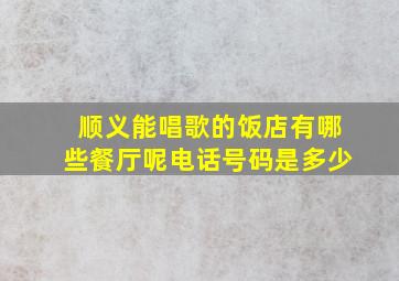 顺义能唱歌的饭店有哪些餐厅呢电话号码是多少